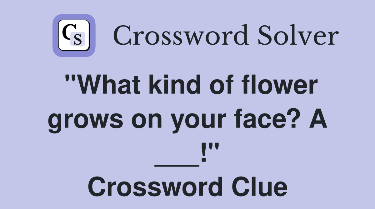 "What kind of flower grows on your face? A ___!" Crossword Clue